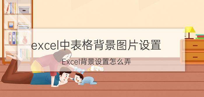 excel中表格背景图片设置 Excel背景设置怎么弄？